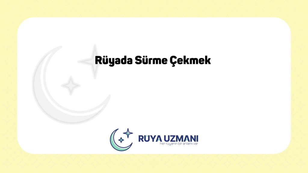 Rüya Uzmanı - Rüyada Sürme Çekmek - Rüyada Sürme Çekmek Ne Anlama Gelir?