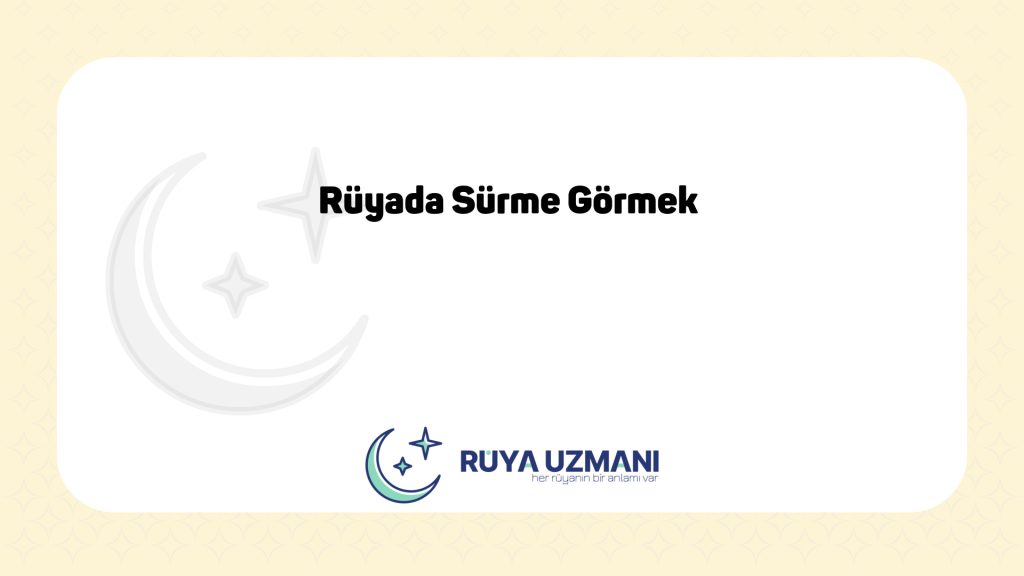 Rüya Uzmanı - Rüyada Sürme Görmek - Rüyada Sürme Görmek Ne Anlama Gelir?