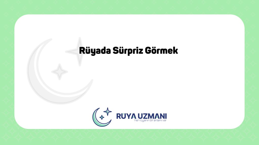 Rüya Uzmanı - Rüyada Sürpriz Görmek - Rüyada Sürpriz Görmek Ne Anlama Gelir?