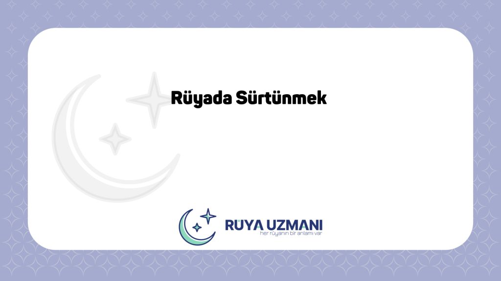 Rüya Uzmanı - Rüyada Sürtünmek - Rüyada Sürtünmek Ne Anlama Gelir?