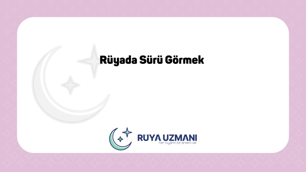 Rüya Uzmanı - Rüyada Sürü Görmek - Rüyada Sürü Görmek Ne Anlama Gelir?