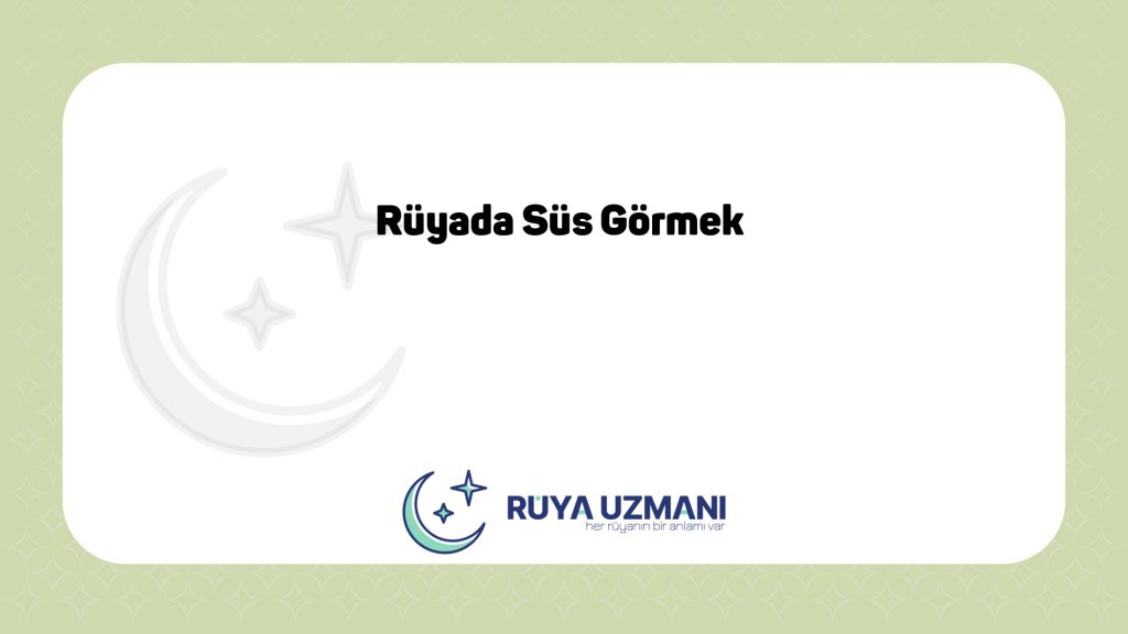 Rüya Uzmanı - Rüyada Süs Görmek - Rüyada Süs Görmek Ne Anlama Gelir?