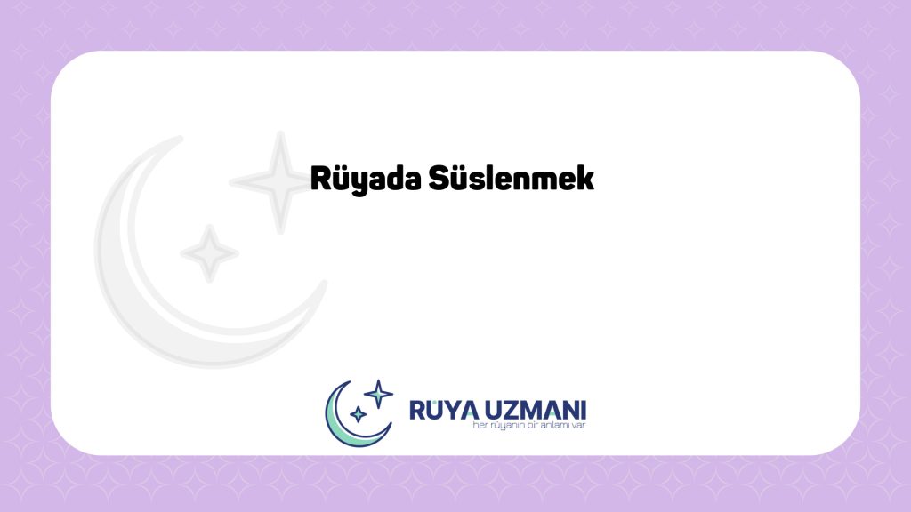 Rüya Uzmanı - Rüyada Süslenmek - Rüyada Süslenmek Ne Anlama Gelir?