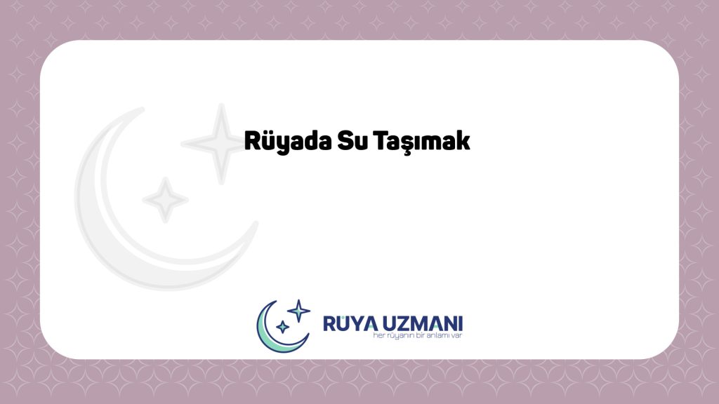 Rüya Uzmanı - Rüyada Su Taşımak - Rüyada Su Taşımak Ne Anlama Gelir?
