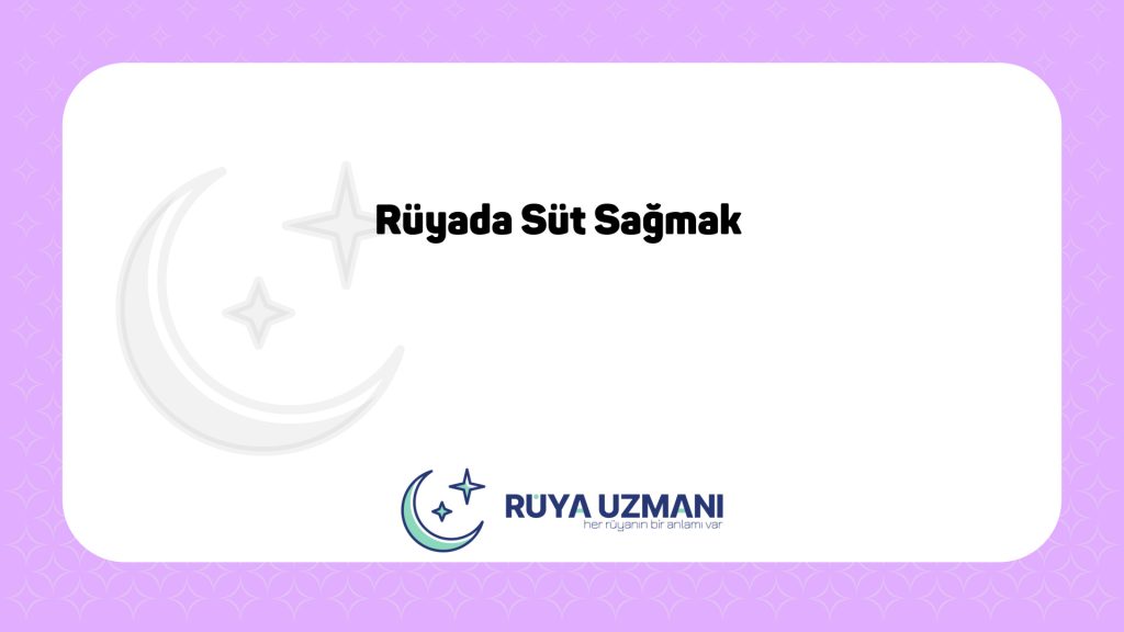 Rüya Uzmanı - Rüyada Süt Sağmak - Rüyada Süt Sağmak Ne Anlama Gelir?