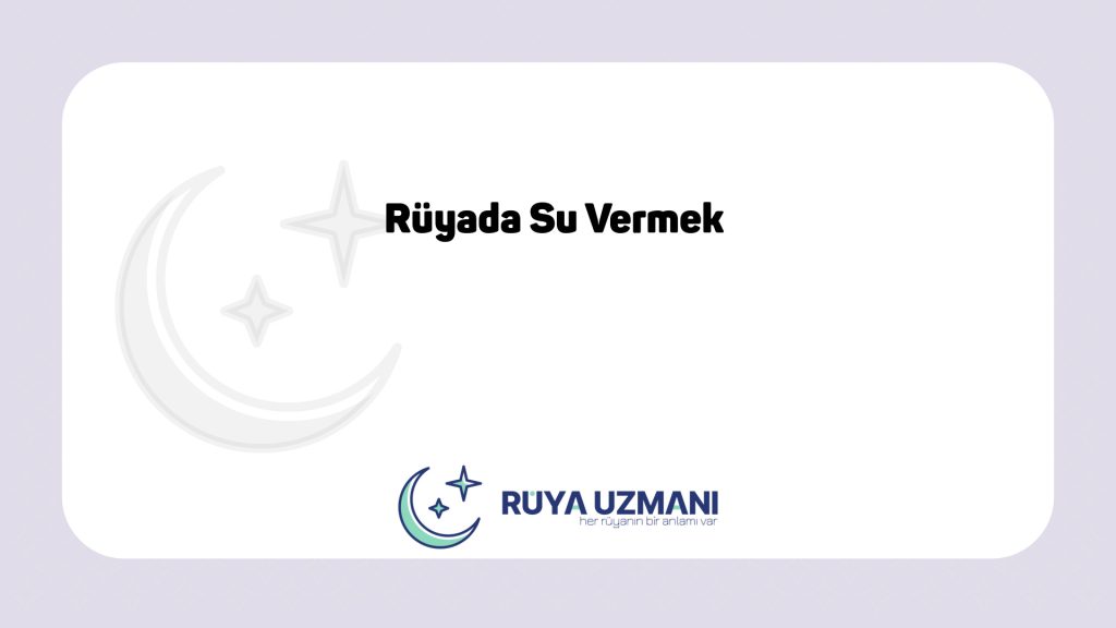 Rüya Uzmanı - Rüyada Su Vermek - Rüyada Su Vermek Ne Anlama Gelir?