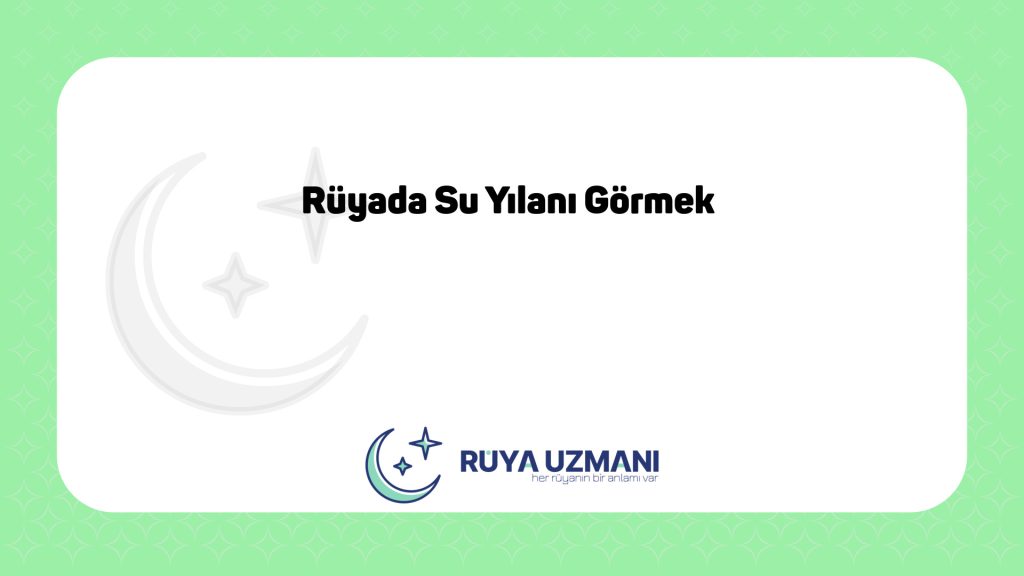 Rüya Uzmanı - Rüyada Su Yılanı Görmek - Rüyada Su Yılanı Görmek Ne Anlama Gelir?