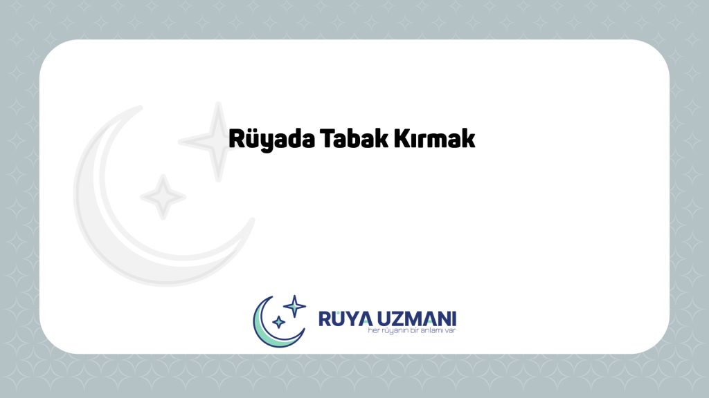 Rüya Uzmanı - Rüyada Tabak Kırmak - Rüyada Tabak Kırmak Ne Anlama Gelir?