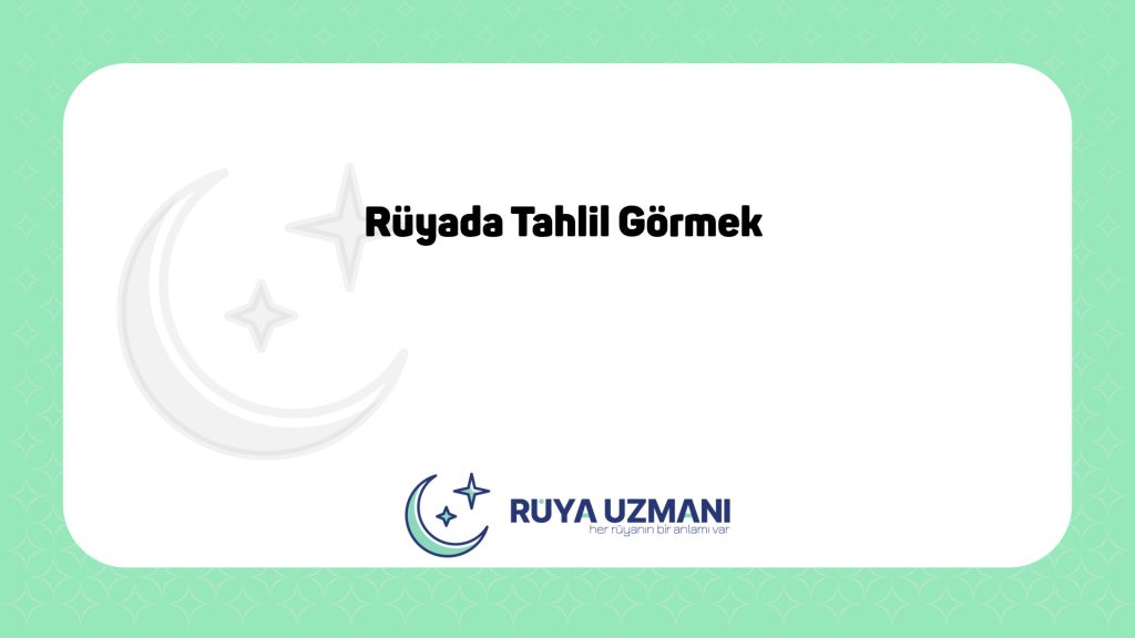 Rüya Uzmanı - Rüyada Tahlil Görmek - Rüyada Tahlil Görmek Ne Anlama Gelir?