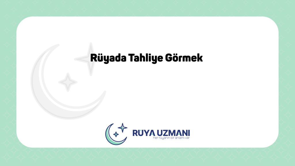 Rüya Uzmanı - Rüyada Tahliye Görmek - Rüyada Tahliye Görmek Ne Anlama Gelir?