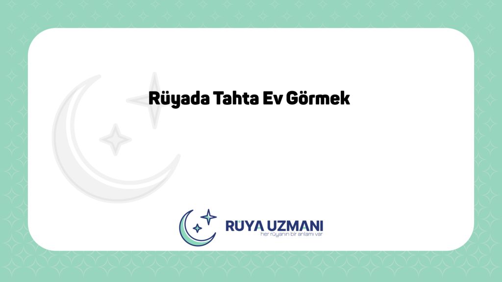 Rüya Uzmanı - Rüyada Tahta Ev Görmek - Rüyada Tahta Ev Görmek Ne Anlama Gelir?