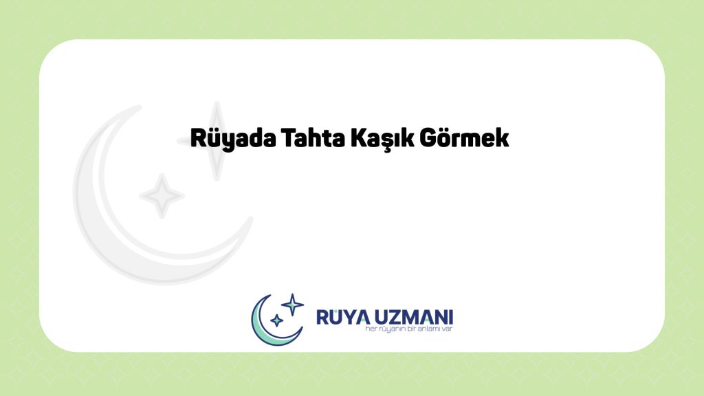 Rüya Uzmanı - Rüyada Tahta Kaşık Görmek - Rüyada Tahta Kaşık Görmek Ne Anlama Gelir?