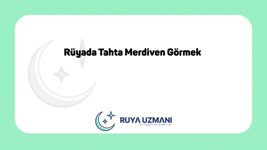 Rüya Uzmanı - Rüyada Tahta Merdiven Görmek - Rüyada Tahta Merdiven Görmek Ne Anlama Gelir?