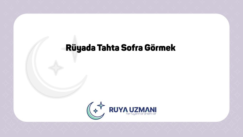 Rüya Uzmanı - Rüyada Tahta Sofra Görmek - Rüyada Tahta Sofra Görmek Ne Anlama Gelir?
