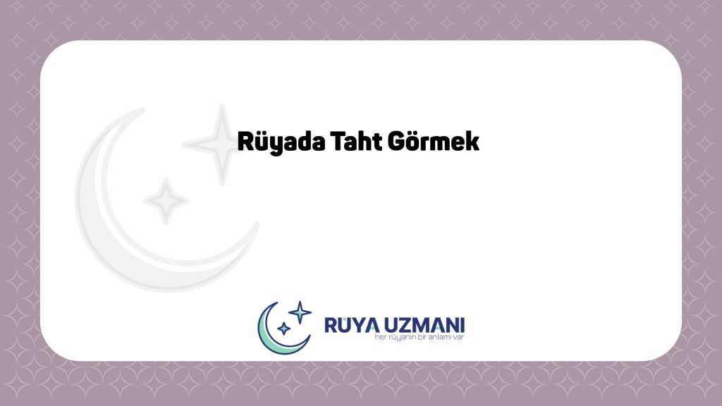 Rüya Uzmanı - Rüyada Taht Görmek - Rüyada Taht Görmek Ne Anlama Gelir?