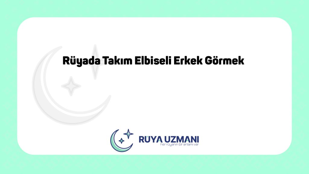 Rüya Uzmanı - Rüyada Takım Elbiseli Erkek Görmek - Rüyada Takım Elbiseli Erkek Görmek Ne Anlama Gelir?