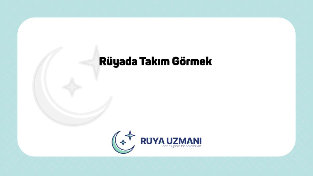 Rüya Uzmanı - Rüyada Takım Görmek - Rüyada Takım Görmek Ne Anlama Gelir?