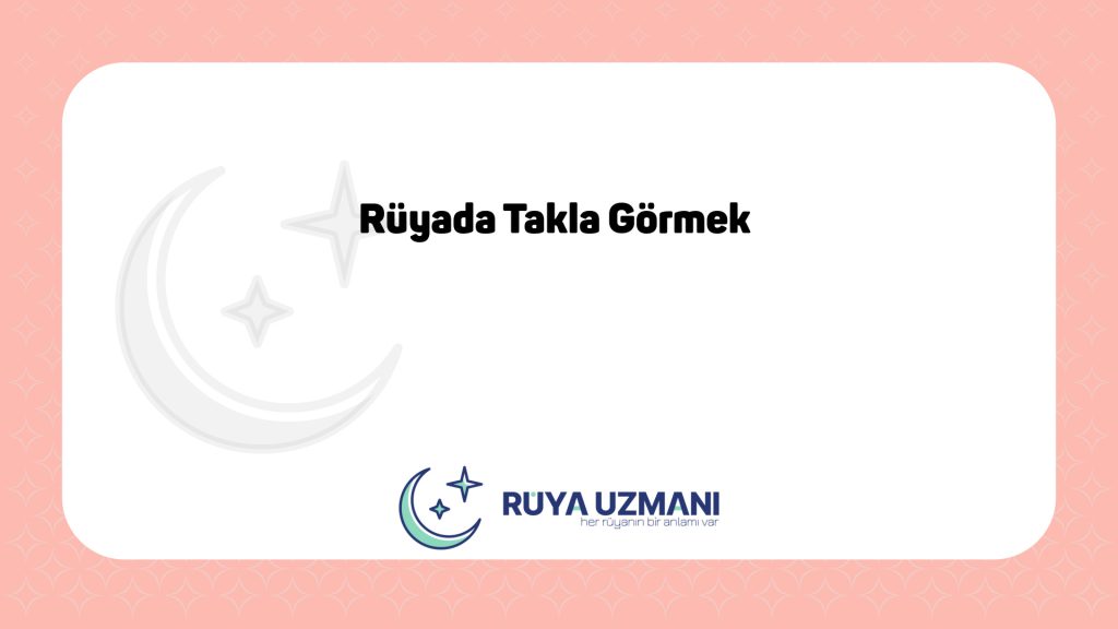 Rüya Uzmanı - Rüyada Takla Görmek - Rüyada Takla Görmek Ne Anlama Gelir?