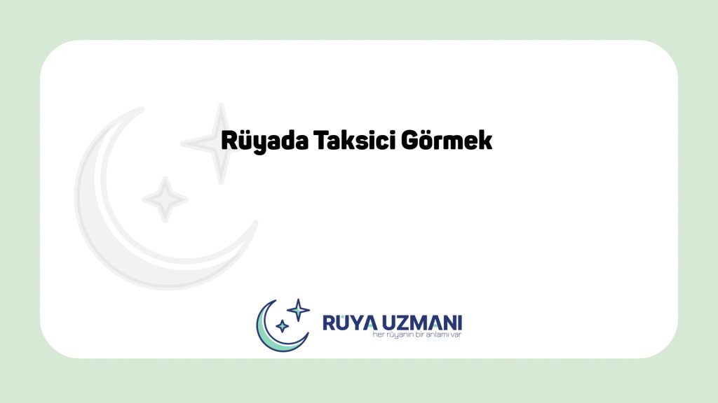 Rüya Uzmanı - Rüyada Taksici Görmek - Rüyada Taksici Görmek Ne Anlama Gelir?