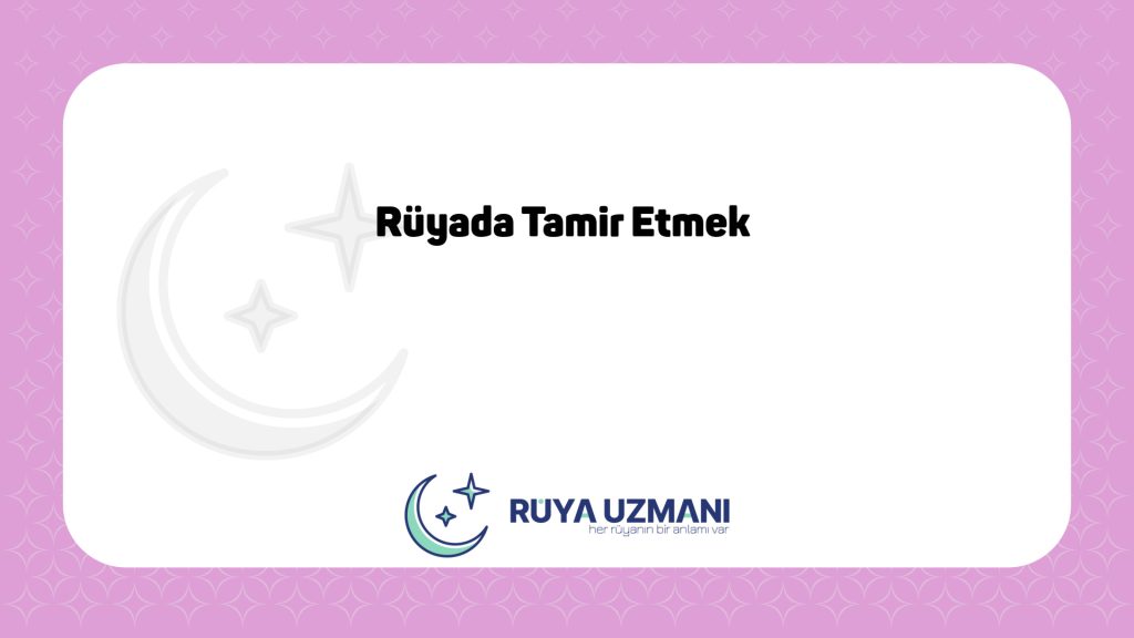 Rüya Uzmanı - Rüyada Tamir Etmek - Rüyada Tamir Etmek Ne Anlama Gelir?
