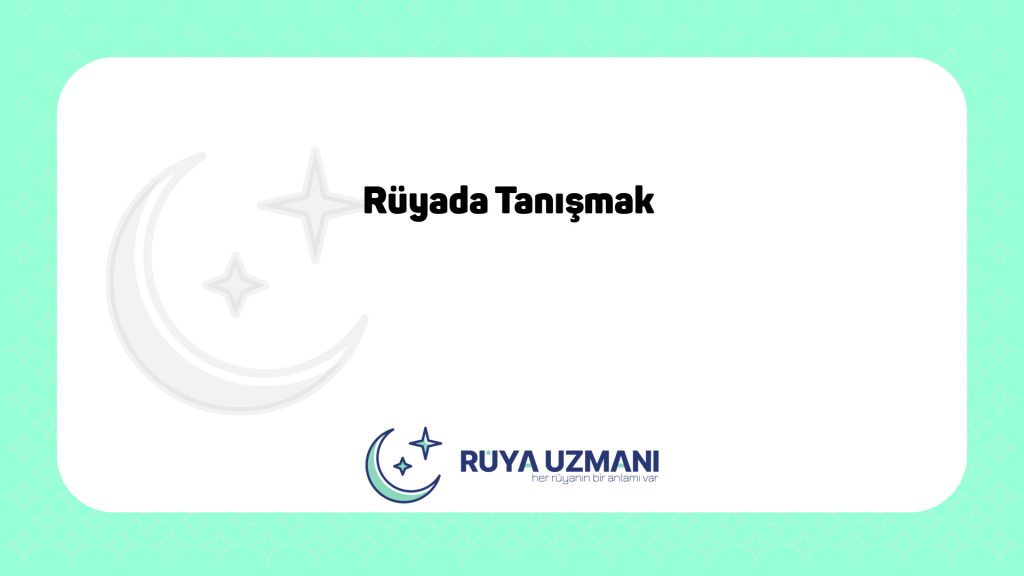 Rüya Uzmanı - Rüyada Tanışmak - Rüyada Tanışmak Ne Anlama Gelir?