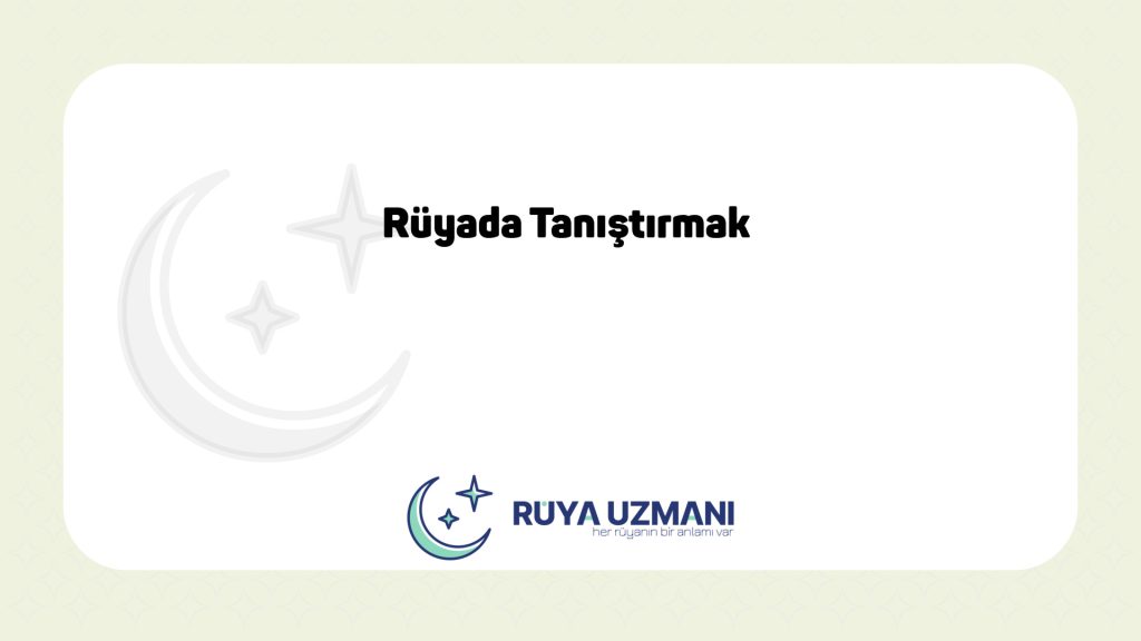 Rüya Uzmanı - Rüyada Tanıştırmak - Rüyada Tanıştırmak Ne Anlama Gelir?