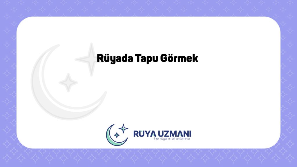 Rüya Uzmanı - Rüyada Tapu Görmek - Rüyada Tapu Görmek Ne Anlama Gelir?