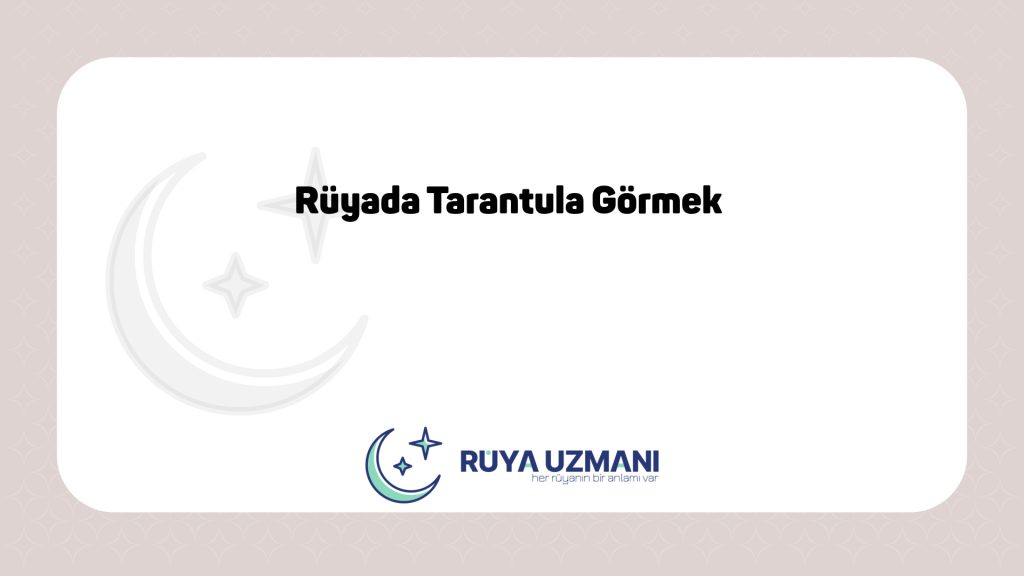 Rüya Uzmanı - Rüyada Tarantula Görmek - Rüyada Tarantula Görmek Ne Anlama Gelir?