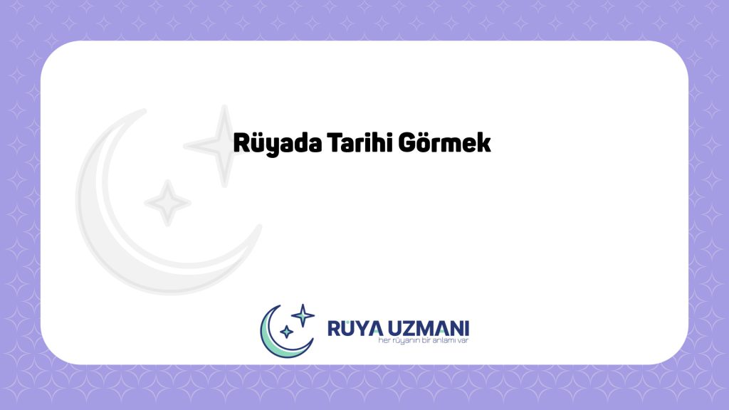 Rüya Uzmanı - Rüyada Tarihi Görmek - Rüyada Tarihi Görmek Ne Anlama Gelir?