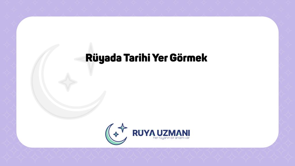 Rüya Uzmanı - Rüyada Tarihi Yer Görmek - Rüyada Tarihi Yer Görmek Ne Anlama Gelir?