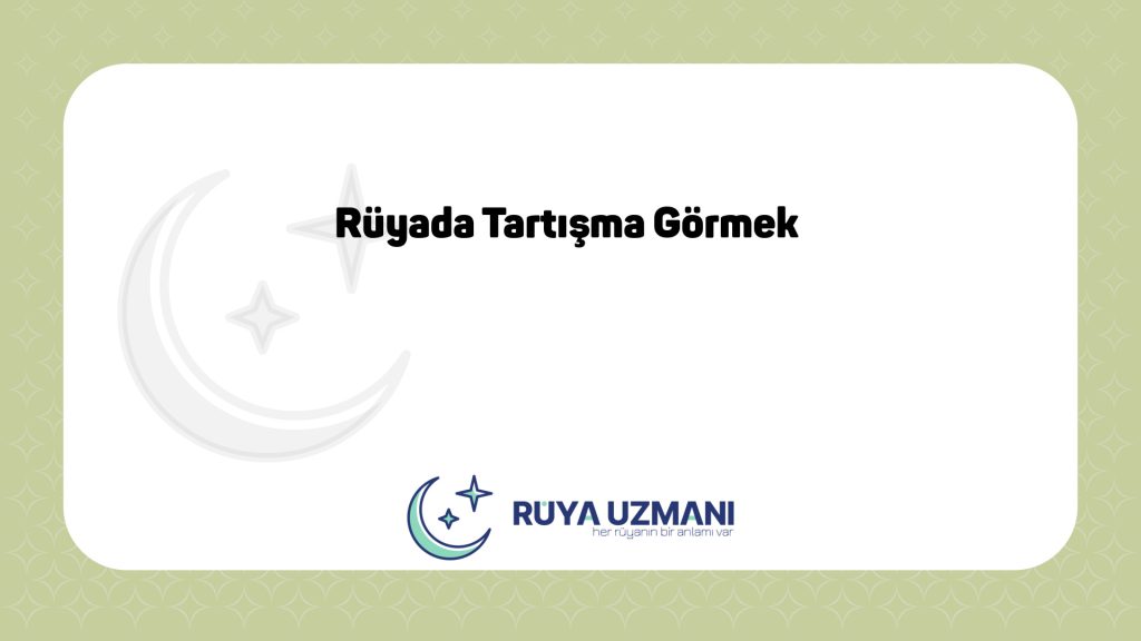 Rüya Uzmanı - Rüyada Tartışma Görmek - Rüyada Tartışma Görmek Ne Anlama Gelir?