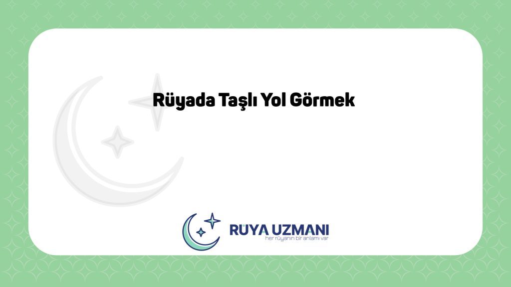 Rüya Uzmanı - Rüyada Taşlı Yol Görmek - Rüyada Taşlı Yol Görmek Ne Anlama Gelir?