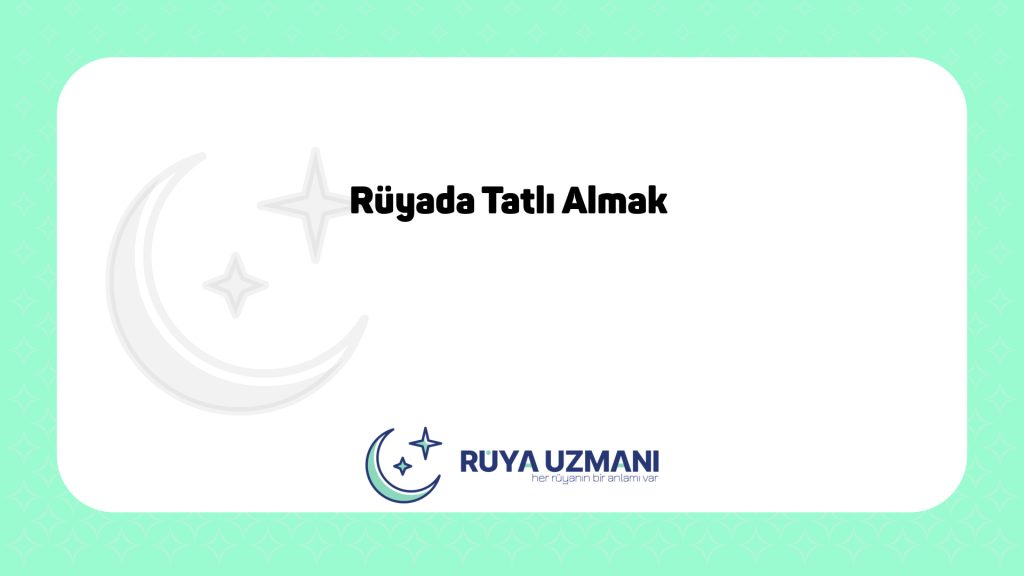 Rüya Uzmanı - Rüyada Tatlı Almak - Rüyada Tatlı Almak Ne Anlama Gelir?