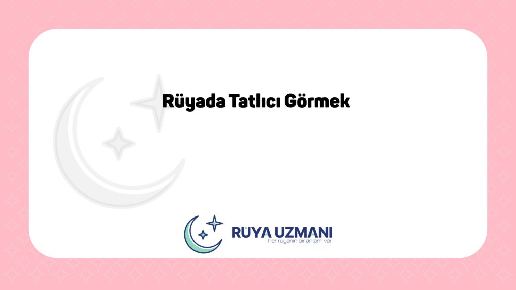 Rüya Uzmanı - Rüyada Tatlıcı Görmek - Rüyada Tatlıcı Görmek Ne Anlama Gelir?