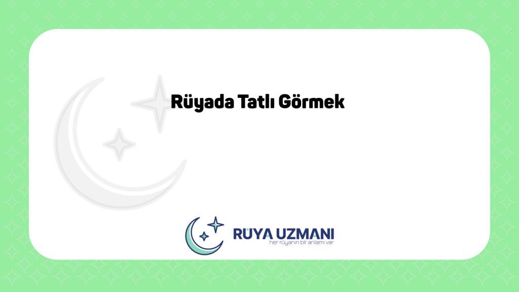 Rüya Uzmanı - Rüyada Tatlı Görmek - Rüyada Tatlı Görmek Ne Anlama Gelir?