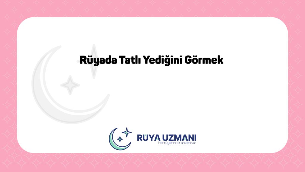 Rüya Uzmanı - Rüyada Tatlı Yediğini Görmek - Rüyada Tatlı Yediğini Görmek Ne Anlama Gelir?