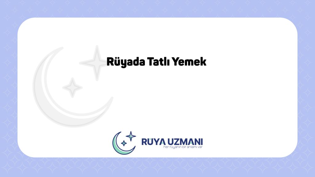 Rüya Uzmanı - Rüyada Tatlı Yemek - Rüyada Tatlı Yemek Ne Anlama Gelir?