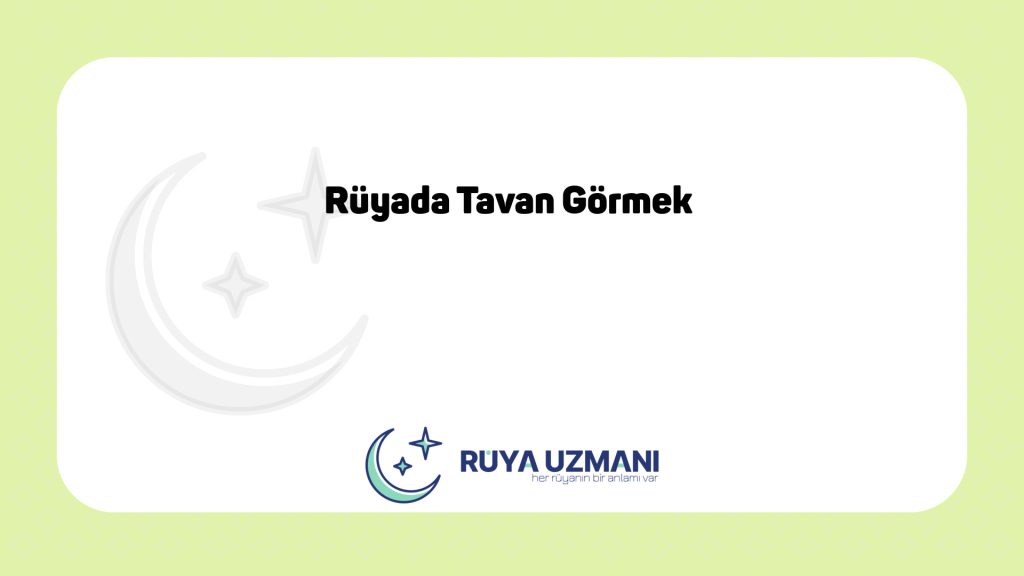 Rüya Uzmanı - Rüyada Tavan Görmek - Rüyada Tavan Görmek Ne Anlama Gelir?