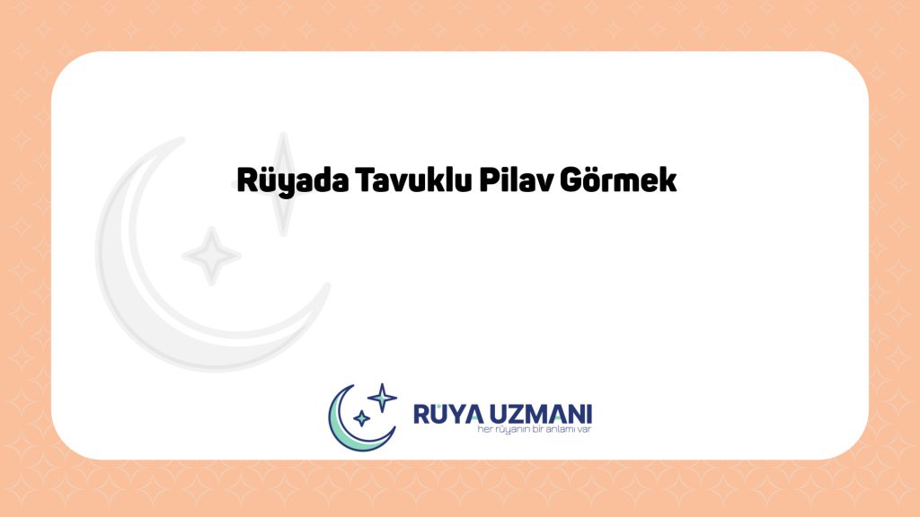 Rüya Uzmanı - Rüyada Tavuklu Pilav Görmek - Rüyada Tavuklu Pilav Görmek Ne Anlama Gelir?