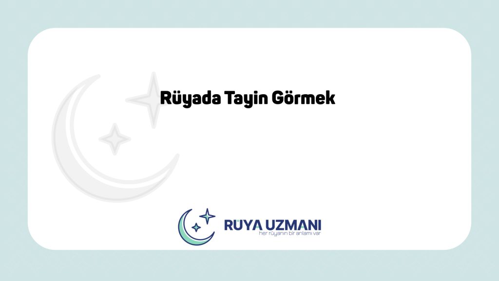 Rüya Uzmanı - Rüyada Tayin Görmek - Rüyada Tayin Görmek Ne Anlama Gelir?