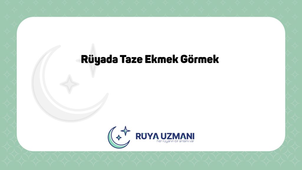 Rüya Uzmanı - Rüyada Taze Ekmek Görmek - Rüyada Taze Ekmek Görmek Ne Anlama Gelir?