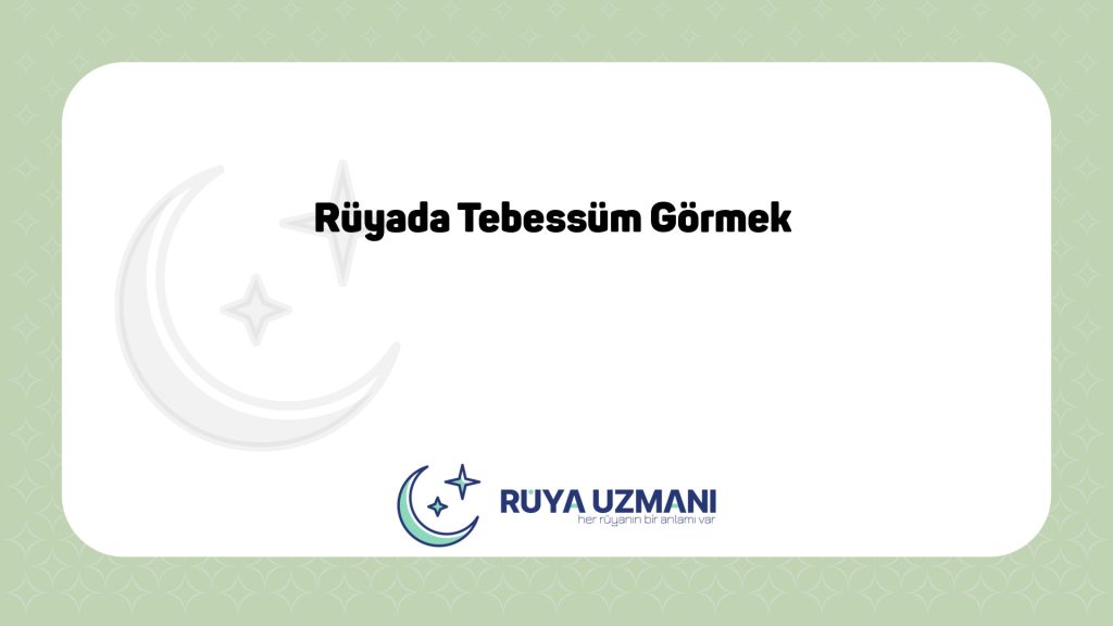 Rüya Uzmanı - Rüyada Tebessüm Görmek - Rüyada Tebessüm Görmek Ne Anlama Gelir?