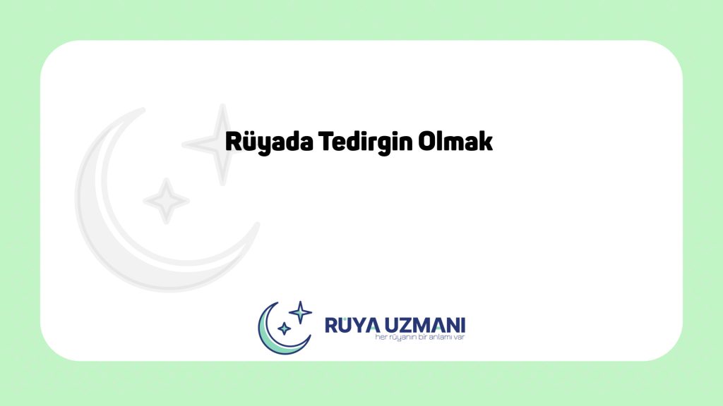 Rüya Uzmanı - Rüyada Tedirgin Olmak - Rüyada Tedirgin Olmak Ne Anlama Gelir?