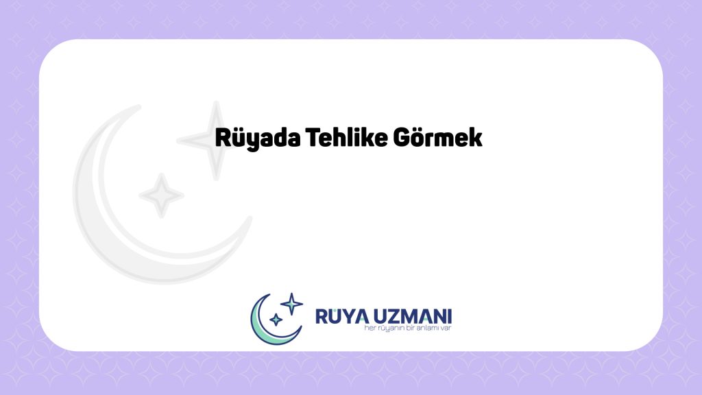 Rüya Uzmanı - Rüyada Tehlike Görmek - Rüyada Tehlike Görmek Ne Anlama Gelir?