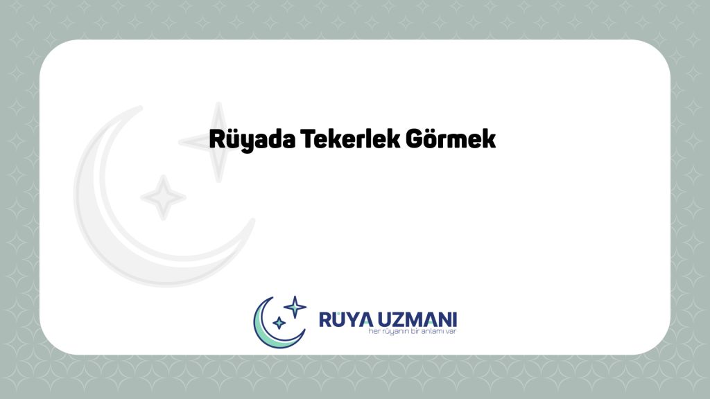 Rüya Uzmanı - Rüyada Tekerlek Görmek - Rüyada Tekerlek Görmek Ne Anlama Gelir?