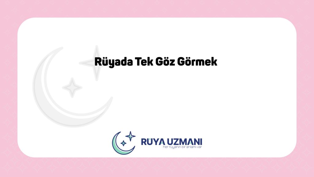 Rüya Uzmanı - Rüyada Tek Göz Görmek - Rüyada Tek Göz Görmek Ne Anlama Gelir?