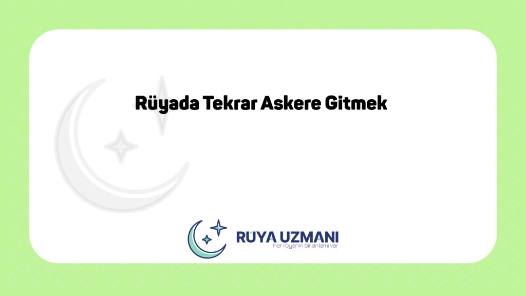 Rüya Uzmanı - Rüyada Tekrar Askere Gitmek - Rüyada Tekrar Askere Gitmek Ne Anlama Gelir?