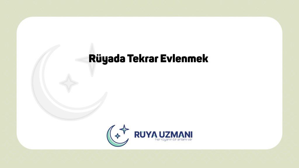 Rüya Uzmanı - Rüyada Tekrar Evlenmek - Rüyada Tekrar Evlenmek Ne Anlama Gelir?