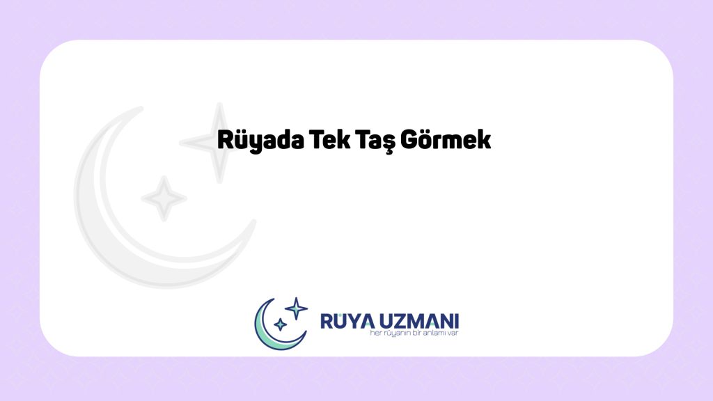 Rüya Uzmanı - Rüyada Tek Taş Görmek - Rüyada Tek Taş Görmek Ne Anlama Gelir?