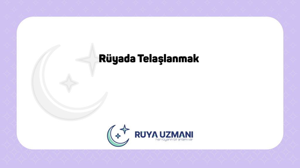 Rüya Uzmanı - Rüyada Telaşlanmak - Rüyada Telaşlanmak Ne Anlama Gelir?